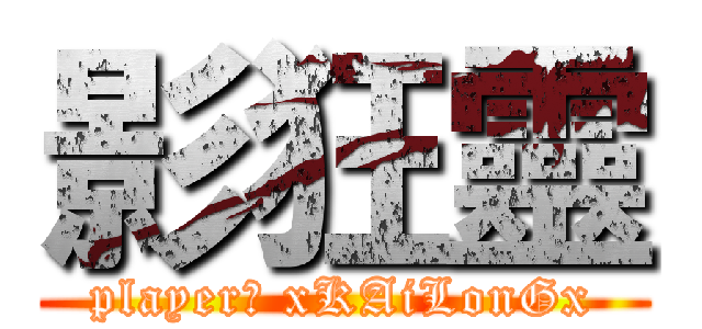 影狂靈 (player： xKAiLonGx)