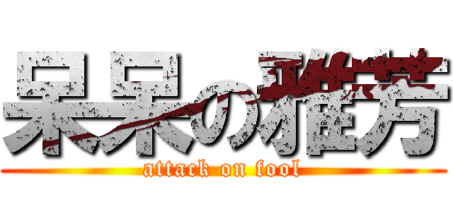 呆呆の雅芳 (attack on fool)