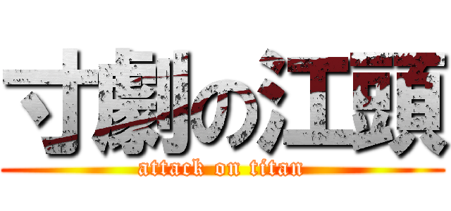 寸劇の江頭 (attack on titan)