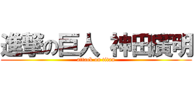 進撃の巨人 神田廣明 (attack on titan)