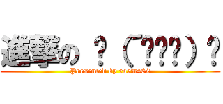 進撃の ʅ（´◔౪◔）ʃ (Presented by room402)