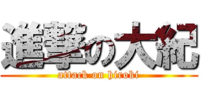 進撃の大紀 (attack on hiroki)
