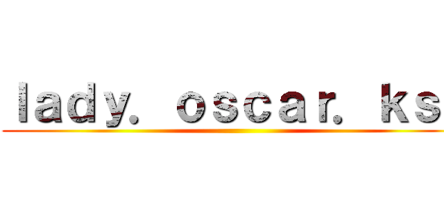 ｌａｄｙ．ｏｓｃａｒ．ｋｓａ ()