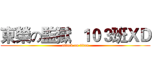 東榮の監獄  １０３班ＸＤ (attack on titan)