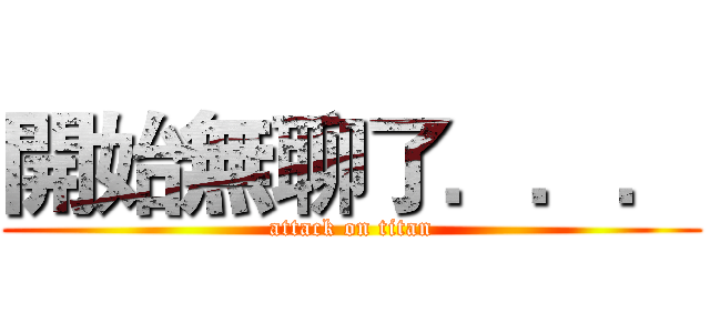 開始無聊了．．． (attack on titan)