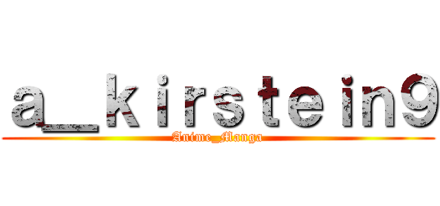 ａ＿ｋｉｒｓｔｅｉｎ９ (Anime_Manga)