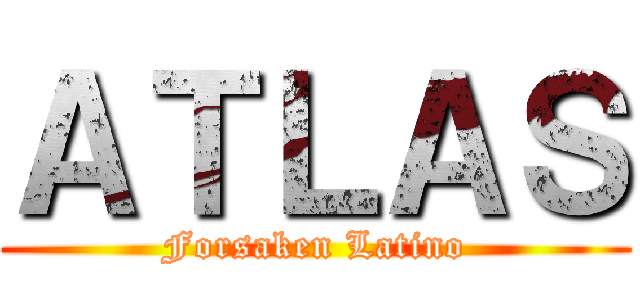 ＡＴＬＡＳ (Forsaken Latino)