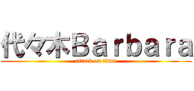 代々木Ｂａｒｂａｒａ (attack on titan)