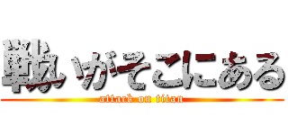 戦いがそこにある (attack on titan)