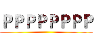 ＰＰＰＰＰＰＰＰ ()
