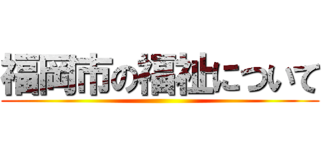 福岡市の福祉について ()