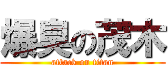 爆臭の茂木 (attack on titan)
