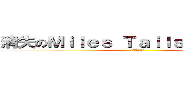 消失のＭｉｌｅｓ Ｔａｉｌｓ Ｐｒｏｗｅｒ (大家都是好朋友)
