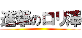 進撃のロリ澤 ()
