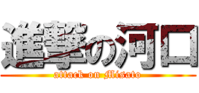 進撃の河口 (attack on Misato)