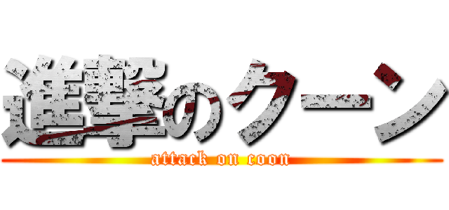 進撃のクーン (attack on coon)
