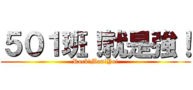 ５０１班！就是強！ (Rock!Man!Yo!)