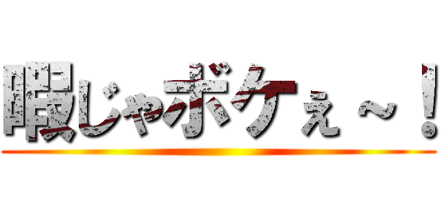 暇じゃボケぇ～！ ()