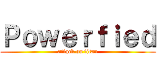 Ｐｏｗｅｒｆｉｅｄ (attack on titan)