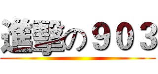 進擊の９０３ ()