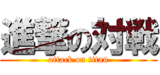 進撃の対戦 (attack on titan)