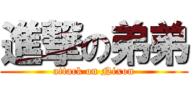 進撃の弟弟 (attack on Nixon)