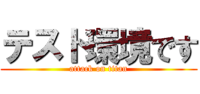 テスト環境です (attack on titan)
