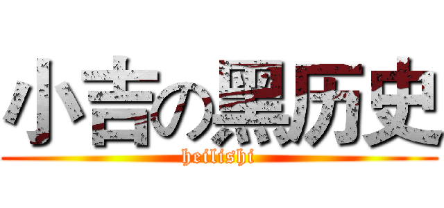 小吉の黑历史 (heilishi)