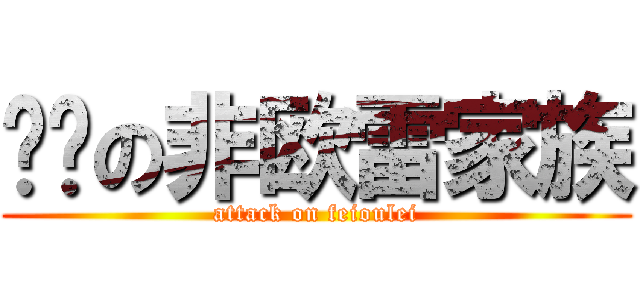 进击の非欧雷家族 (attack on feioulei)