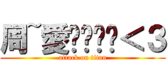 周~愛你ㄌㄌㄌ＜３ (attack on titan)