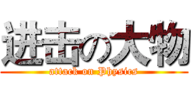 进击の大物 (attack on Physics)