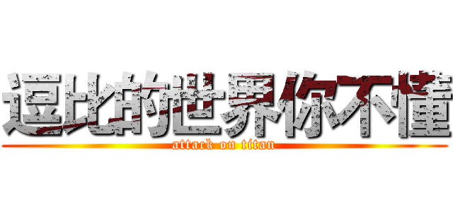 逗比的世界你不懂 (attack on titan)
