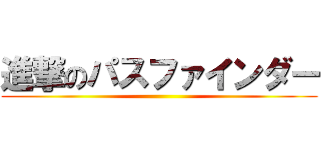 進撃のパスファインダー ()