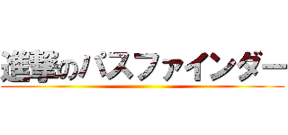 進撃のパスファインダー ()