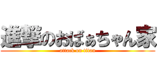進撃のおばぁちゃん家 (attack on titan)