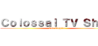 Ｃｏｌｏｓｓａｌ ＴＶ Ｓｈｏｗ (Caio Ciappina)