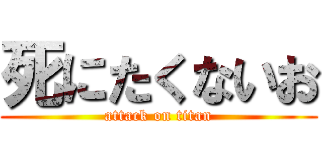 死にたくないお (attack on titan)