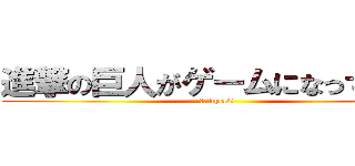 進撃の巨人がゲームになって登場 (今すぐcheck!)