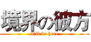 境界の彼方 (I'll be here)