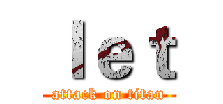 ｌｅｔ (attack on titan)