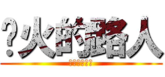 扯火的路人 (？？？？？？)