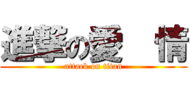 進撃の愛  情 (attack on titan)