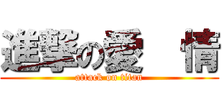 進撃の愛  情 (attack on titan)