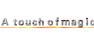Ａ ｔｏｕｃｈ ｏｆ ｍａｇｉｃ！ (LEO LEE)