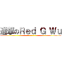 進撃のＲｅｄ Ｇ Ｗｕ (衝阿!!!!!!!!!)