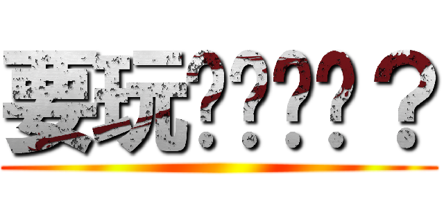 要玩躲貓貓嗎？ ()