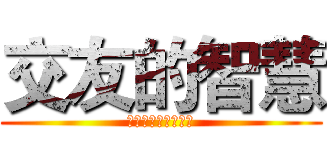 交友的智慧 (善交益友，远离损友)