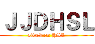 ＪＪＤＨＳＬ (attack on HSL)