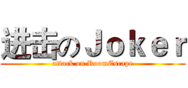进击のＪｏｋｅｒ (attack on RoomEscape)