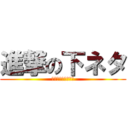 進撃の下ネタ (テンさんヤラカシタ)